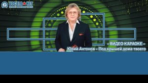 Антонов Юрий - Крыша дома твоего (видео караоке)