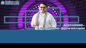 Саруханов Игорь - Дорогие мои старики (видео караоке)